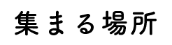 集まる場所