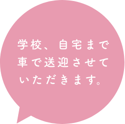 ご自宅まで車で送迎させていただきます。